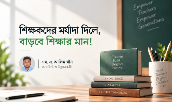 শিক্ষকদের মর্যাদা দিলে, বাড়বে শিক্ষার মান!